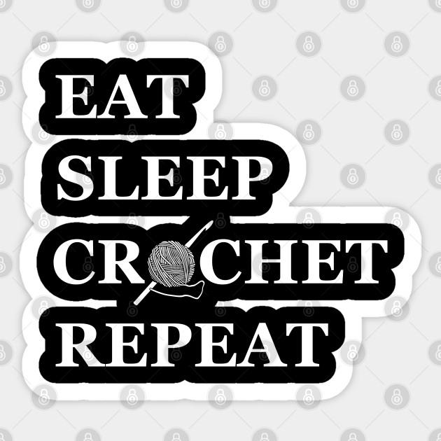 Eat Sleep Crochet Repeat Funny Crochet Quotes Crochet Lover Sticker Teepublic